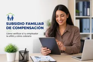 Subsidio familiar de Compensación: cómo verificar si tu empleador te afilió y cómo cobrarlo